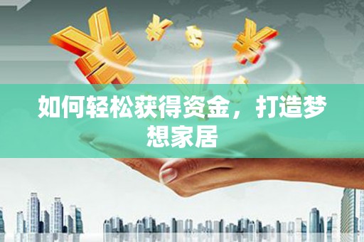 三河如何轻松获得资金，打造梦想家居