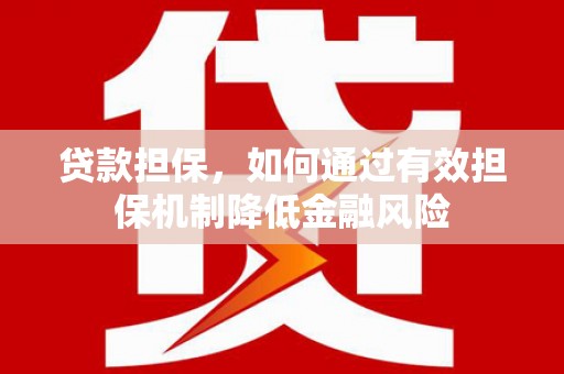 三河贷款担保，如何通过有效担保机制降低金融风险